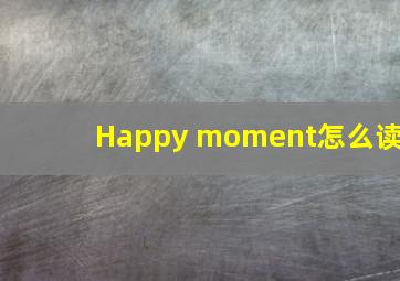 Happy moment怎么读